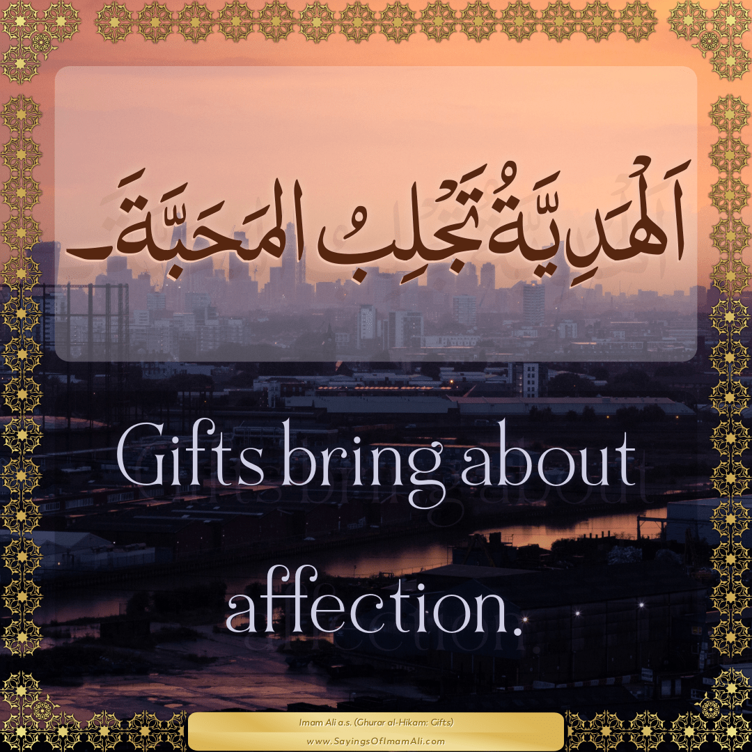 Gifts bring about affection.